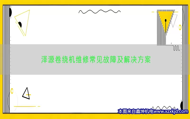 泽源卷绕机维修常见故障及解决方案(pic1)