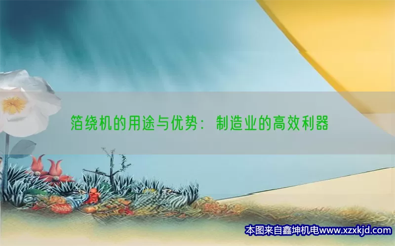 箔绕机的用途与优势：制造业的高效利器(pic1)