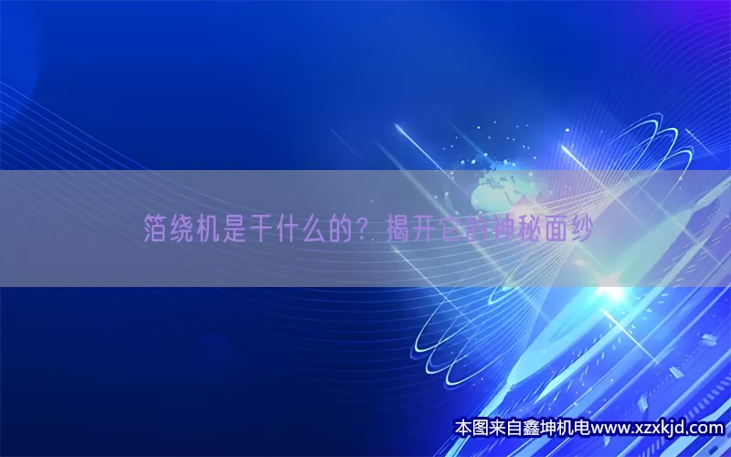 箔绕机是干什么的？揭开它的神秘面纱(pic1)
