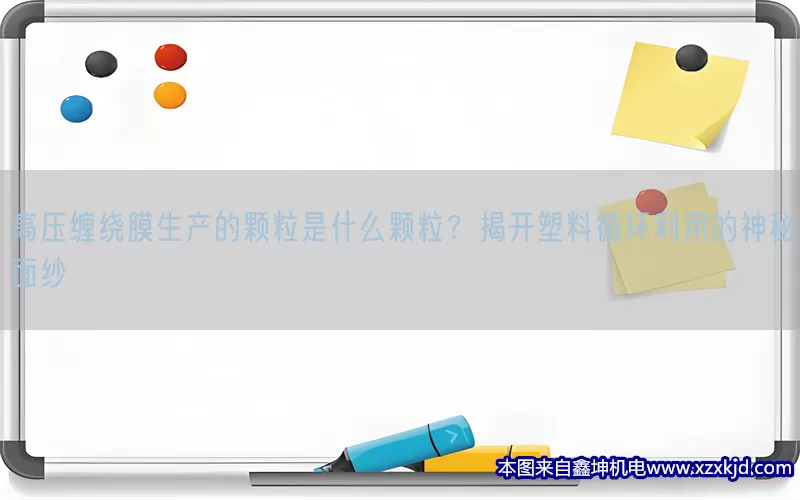 高压缠绕膜生产的颗粒是什么颗粒？揭开塑料循环利用的神秘面纱(pic1)