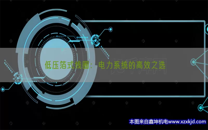 低压箔式线圈：电力系统的高效之选(pic1)