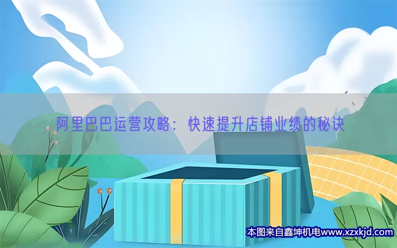 阿里巴巴运营攻略：快速提升店铺业绩的秘诀(pic1)
