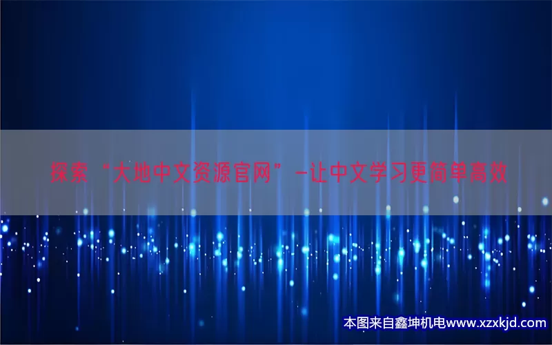 探索“大地中文资源官网”-让中文学习更简单高效(pic1)