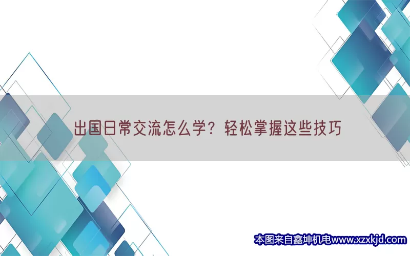 出国日常交流怎么学？轻松掌握这些技巧(pic1)