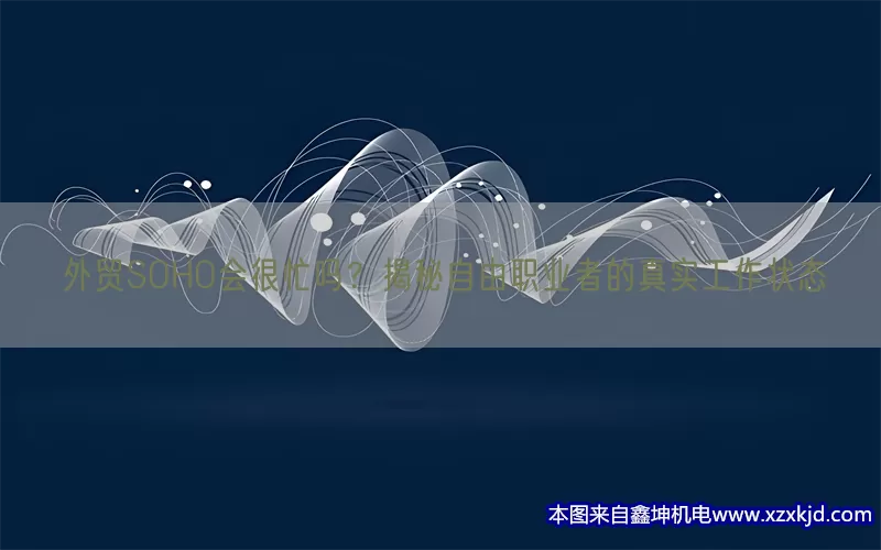 外贸SOHO会很忙吗？揭秘自由职业者的真实工作状态(pic1)