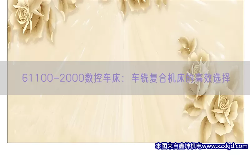61100-2000数控车床：车铣复合机床的高效选择(pic1)