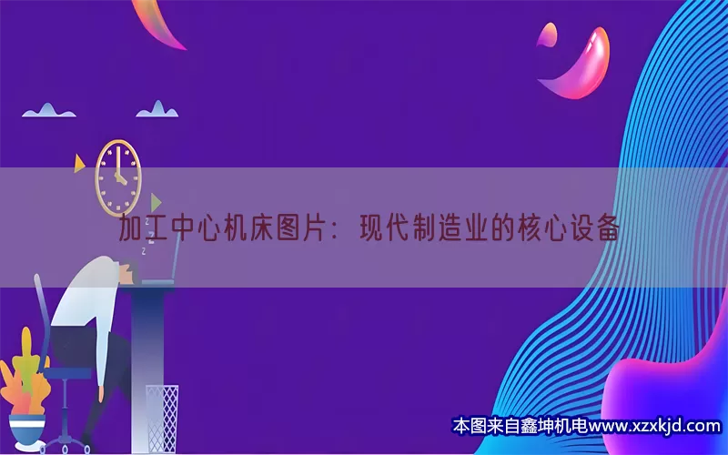 加工中心机床图片：现代制造业的核心设备(pic1)