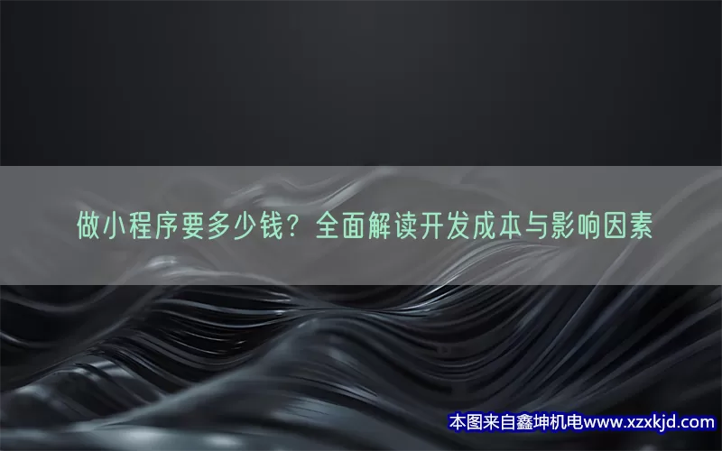 做小程序要多少钱？全面解读开发成本与影响因素(pic1)