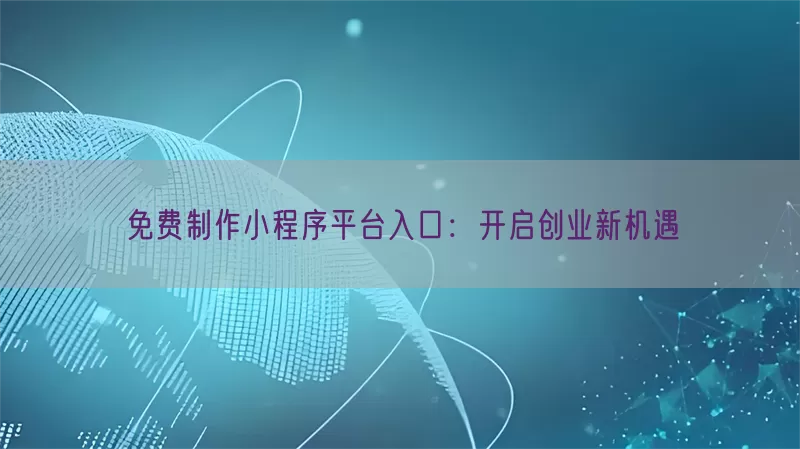 免费制作小程序平台入口：开启创业新机遇