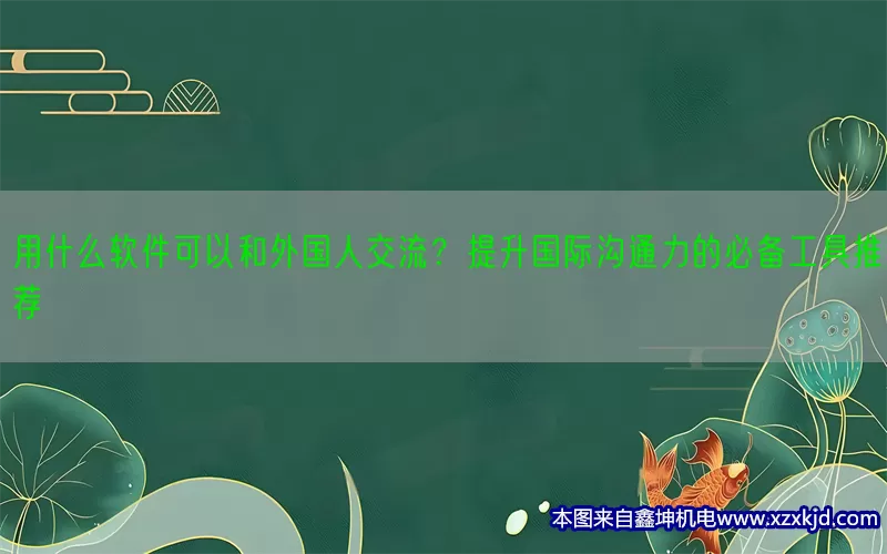 用什么软件可以和外国人交流？提升国际沟通力的必备工具推荐(pic1)