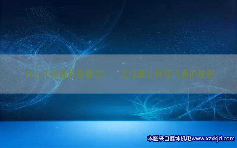 什么叫光猫桥接模式？一文详解让网络飞速的秘密(pic1)