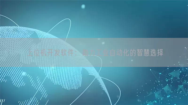 上位机开发软件:助力工业自动化的智慧选择