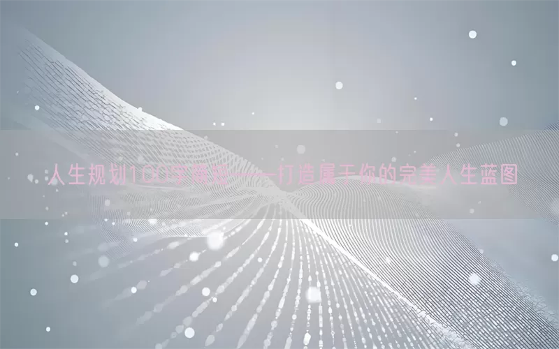 人生规划100字简短——打造属于你的完美人生蓝图