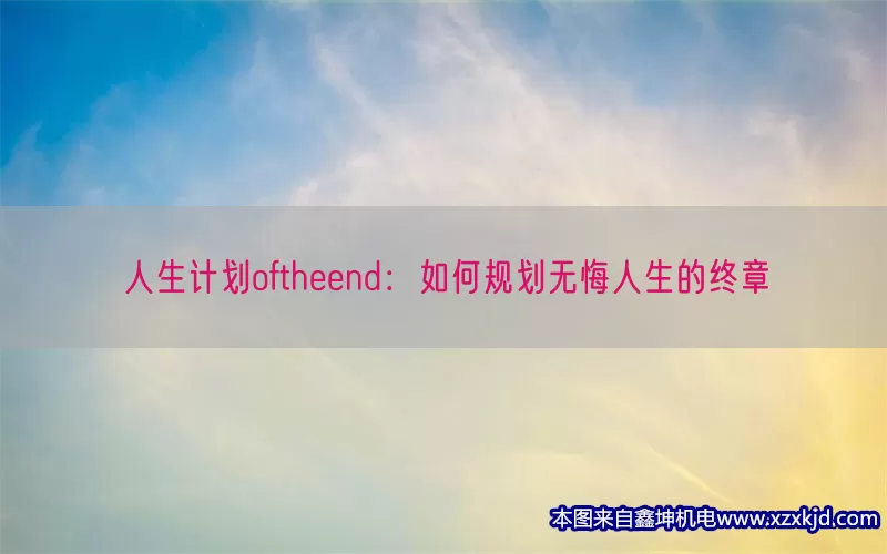 人生计划oftheend：如何规划无悔人生的终章(pic1)