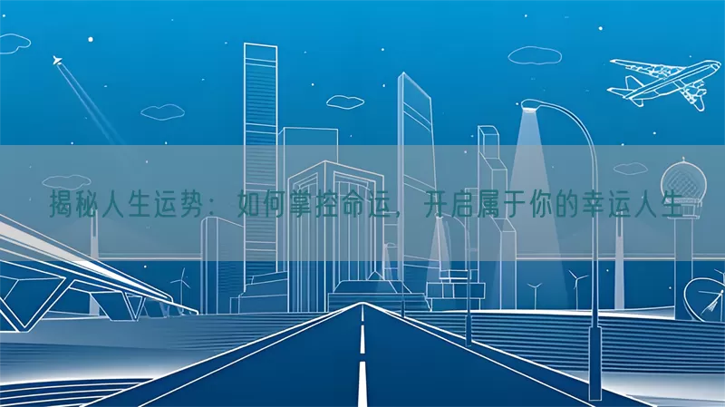 揭秘人生运势：如何掌控命运，开启属于你的幸运人生