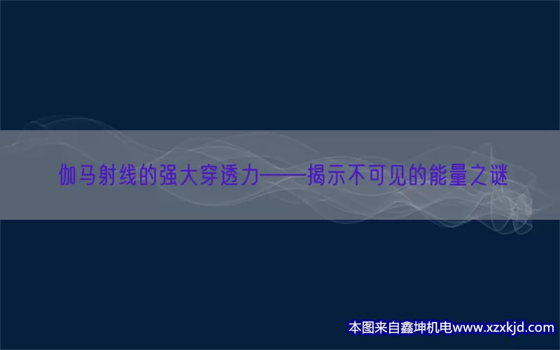 伽马射线的强大穿透力——揭示不可见的能量之谜(pic1)
