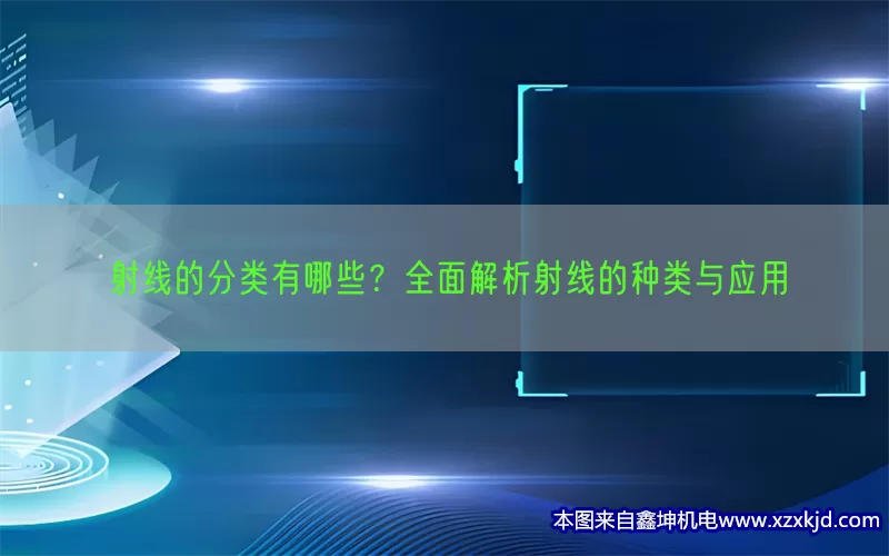 射线的分类有哪些？全面解析射线的种类与应用(pic1)