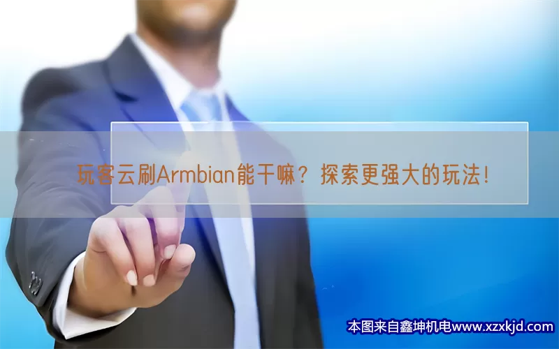 玩客云刷Armbian能干嘛？探索更强大的玩法！(pic1)