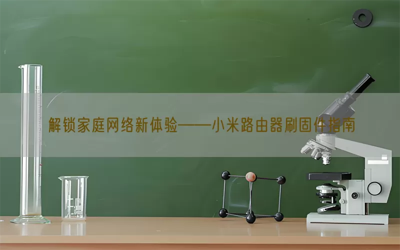 解锁家庭网络新体验——小米路由器刷固件指南