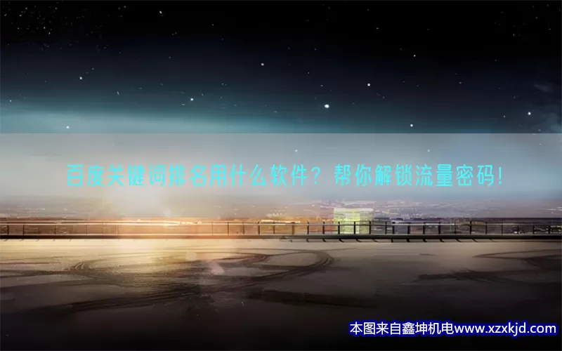 百度关键词排名用什么软件？帮你解锁流量密码！(pic1)