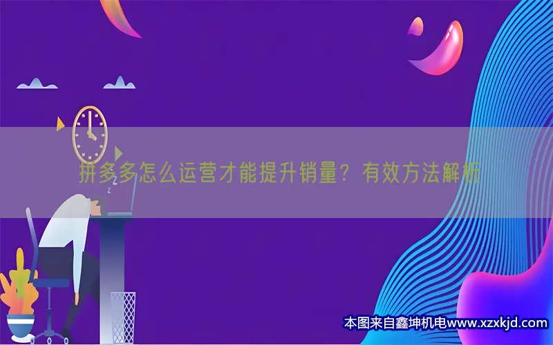 拼多多怎么运营才能提升销量？有效方法解析(pic1)