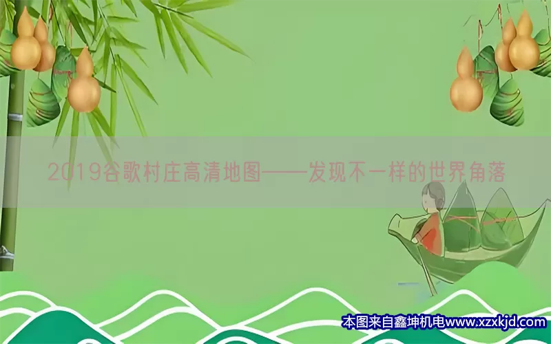 2019谷歌村庄高清地图——发现不一样的世界角落(pic1)