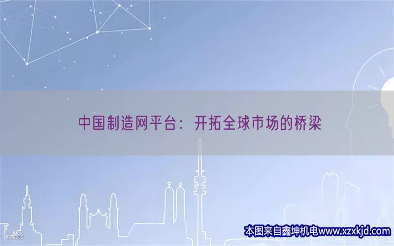中国制造网平台：开拓全球市场的桥梁(pic1)
