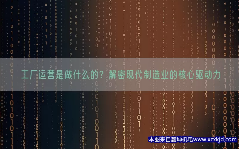 工厂运营是做什么的？解密现代制造业的核心驱动力(pic1)