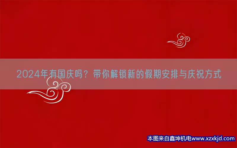 2024年有国庆吗？带你解锁新的假期安排与庆祝方式(pic1)