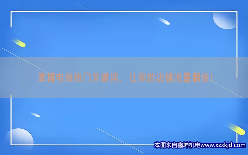 掌握电商热门关键词，让你的店铺流量翻倍！(pic1)