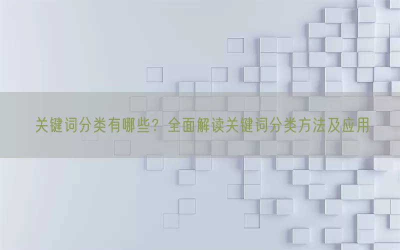 关键词分类有哪些？全面解读关键词分类方法及应用