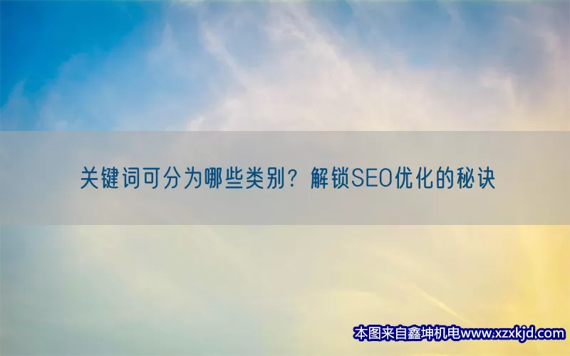 关键词可分为哪些类别？解锁SEO优化的秘诀(pic1)