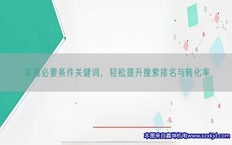 掌握必要条件关键词，轻松提升搜索排名与转化率(pic1)
