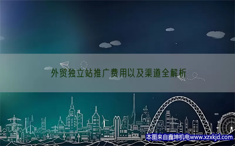 外贸独立站推广费用以及渠道全解析(pic1)