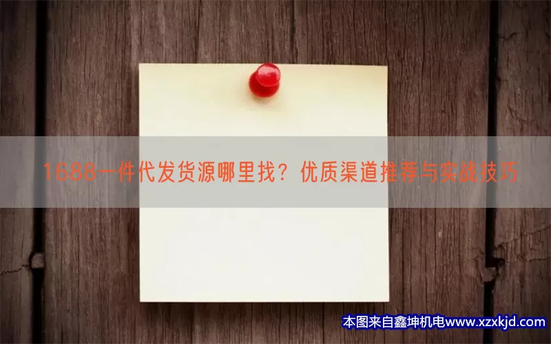 1688一件代发货源哪里找？优质渠道推荐与实战技巧(pic1)