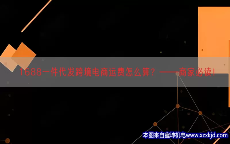 1688一件代发跨境电商运费怎么算？——商家必读！(pic1)