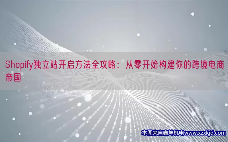 Shopify独立站开启方法全攻略：从零开始构建你的跨境电商帝国(pic1)
