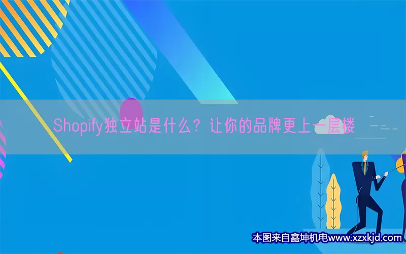 Shopify独立站是什么？让你的品牌更上一层楼(pic1)