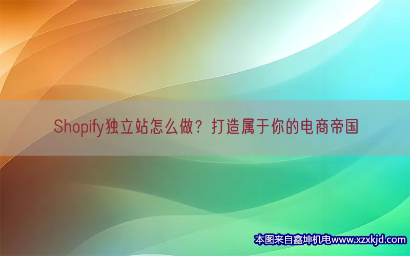 Shopify独立站怎么做？打造属于你的电商帝国(pic1)