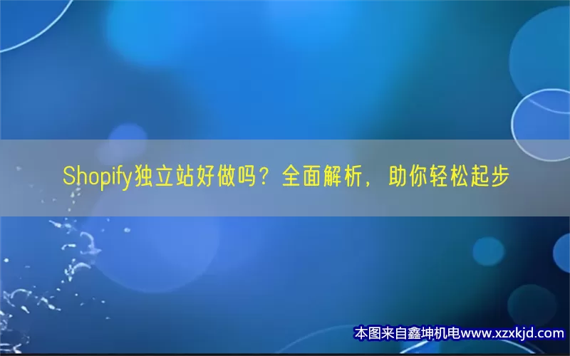 Shopify独立站好做吗？全面解析，助你轻松起步(pic1)