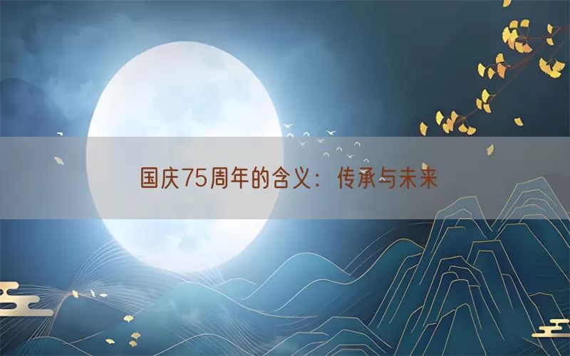 国庆75周年的含义：传承与未来