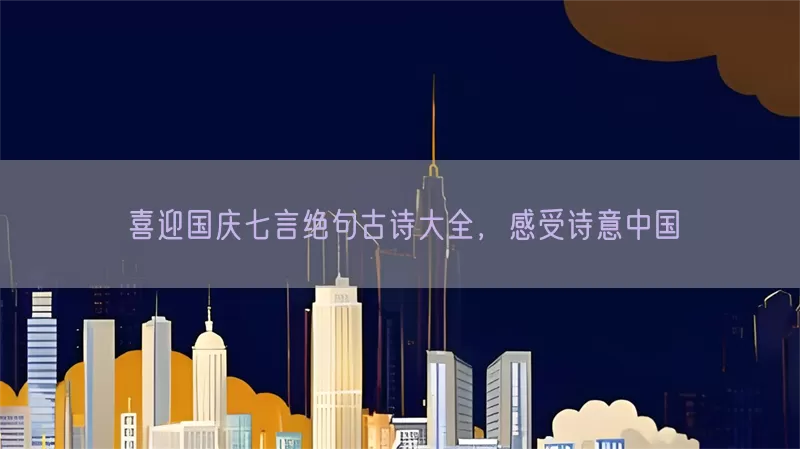 喜迎国庆七言绝句古诗大全，感受诗意中国