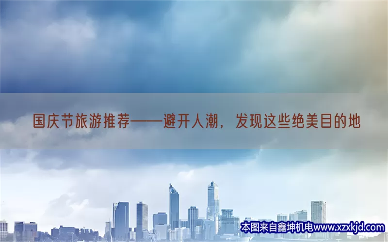 国庆节旅游推荐——避开人潮，发现这些绝美目的地(pic1)