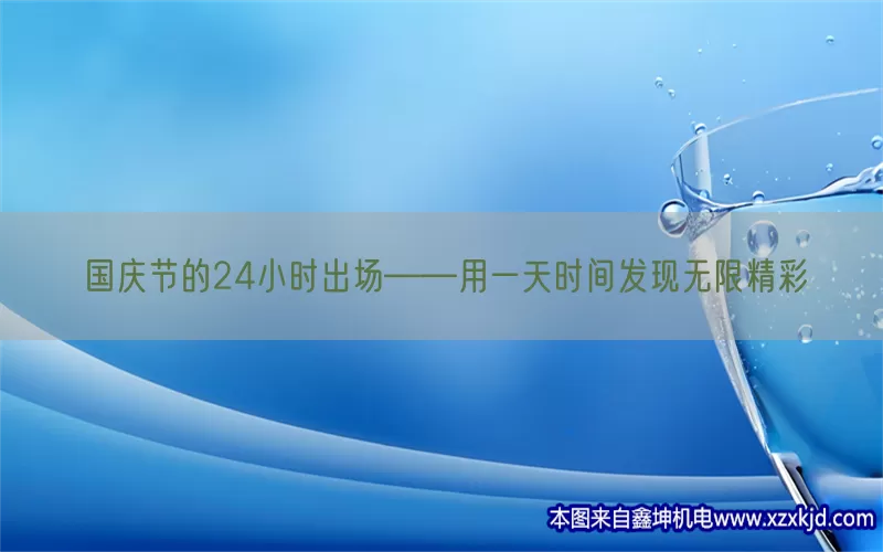 国庆节的24小时出场——用一天时间发现无限精彩(pic1)