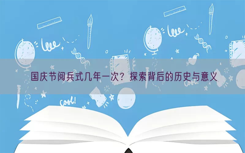 国庆节阅兵式几年一次？探索背后的历史与意义