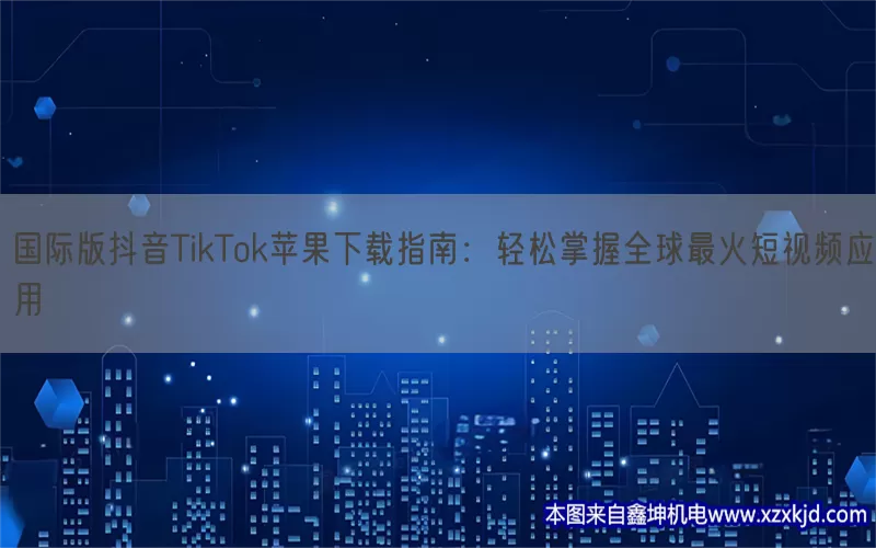 国际版抖音TikTok苹果下载指南：轻松掌握全球最火短视频应用(pic1)