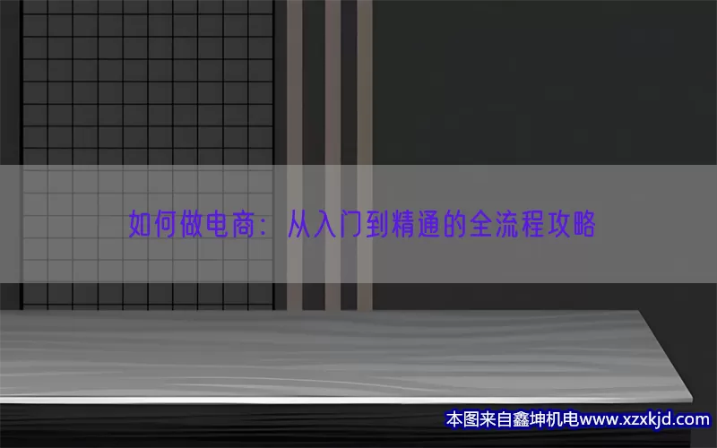 如何做电商：从入门到精通的全流程攻略(pic1)