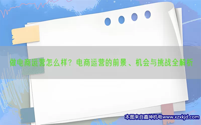 做电商运营怎么样？电商运营的前景、机会与挑战全解析(pic1)