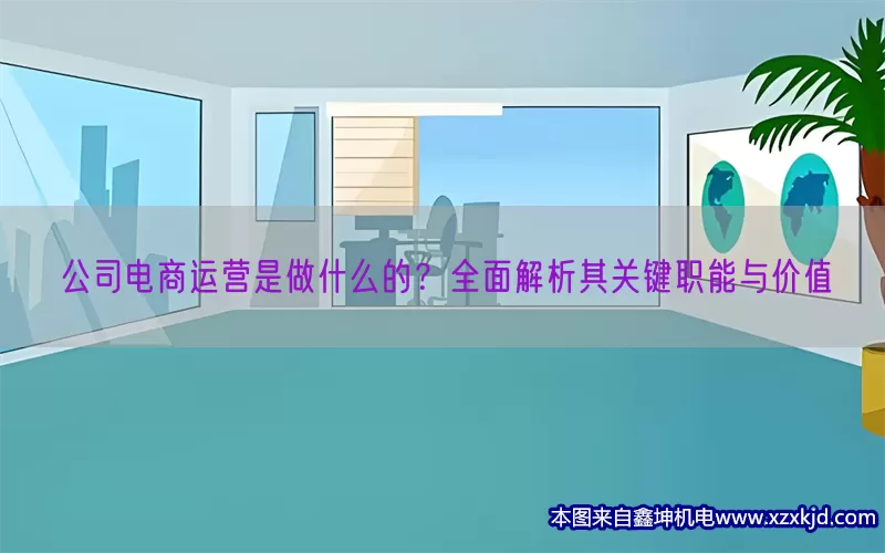 公司电商运营是做什么的？全面解析其关键职能与价值(pic1)