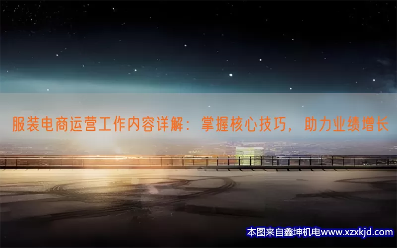 服装电商运营工作内容详解：掌握核心技巧，助力业绩增长(pic1)